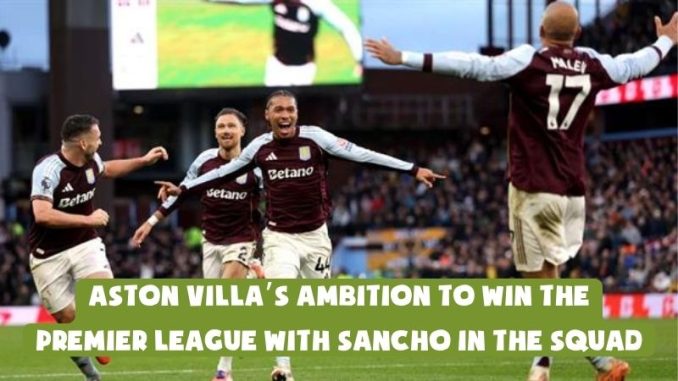 Aston Villa’s Ambition to Win the Premier League with Sancho in the Squad